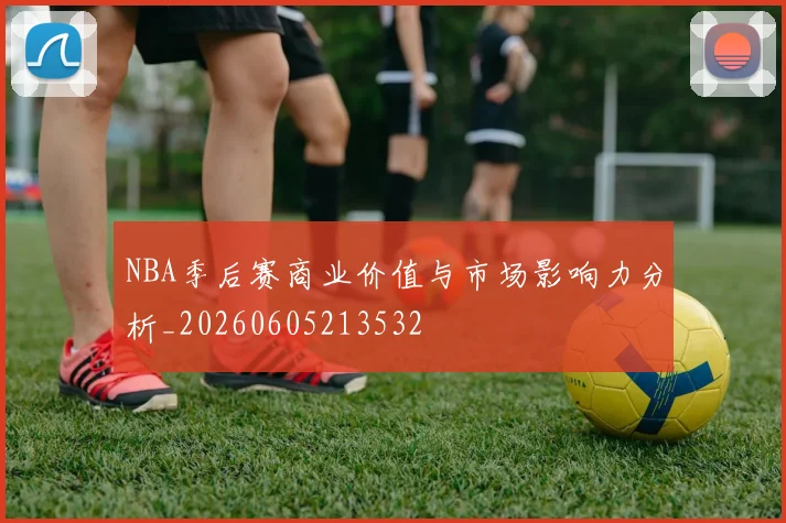 NBA季后赛商业价值与市场影响力分析_20260605213532