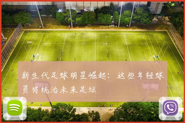 新生代足球明星崛起:这些年轻球员将统治未来足坛