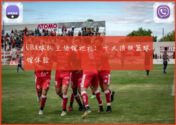 CBA球队主场馆巡礼:十大顶级篮球馆体验