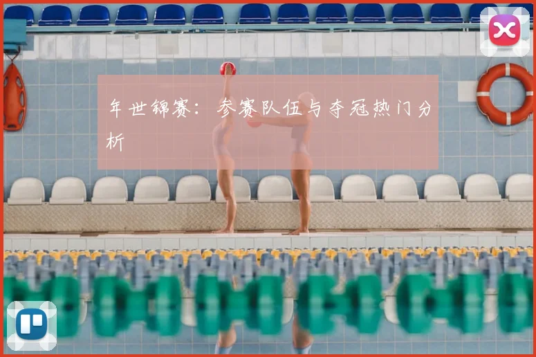 年世锦赛：参赛队伍与夺冠热门分析