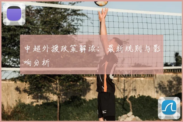 中超外援政策解读：最新规则与影响分析