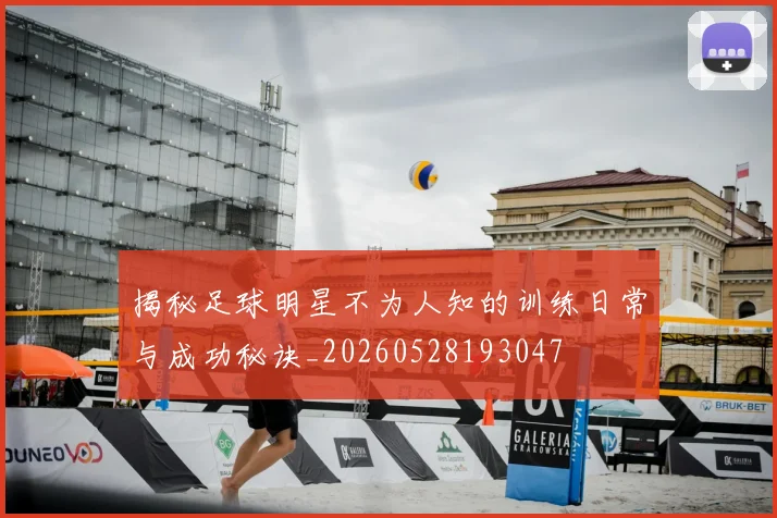 揭秘足球明星不为人知的训练日常与成功秘诀_20260528193047