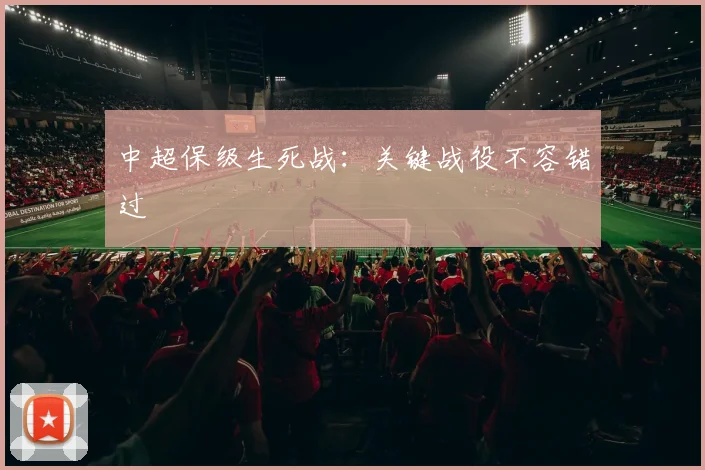 中超保级生死战：关键战役不容错过